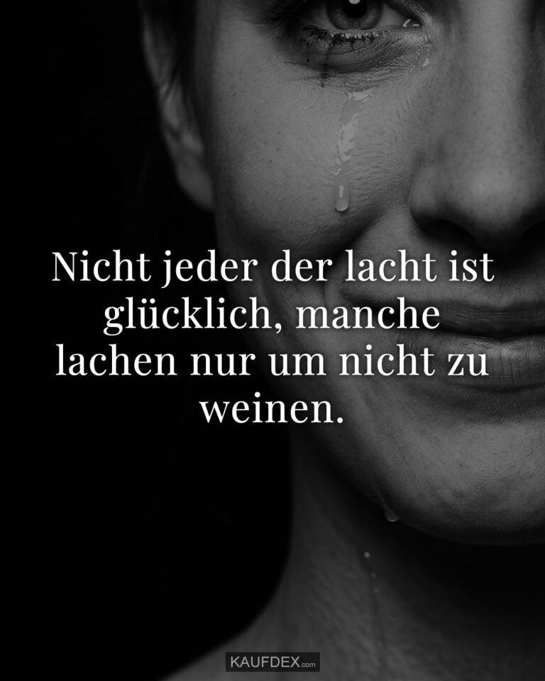 Nicht jeder der lacht ist glücklich, manche lachen nur um nicht zu weinen.